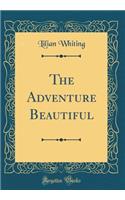 The Adventure Beautiful (Classic Reprint)