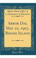 Arbor Day, May 10, 1907, Rhode Island (Classic Reprint)