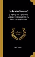 Le Dernier Romanof: Le Tsar Et Sa Cour; Les Influences Occultes; Rasputine; Politique Et Politiciens D'hier; La Révolution; Les Fautes Françaises En Russie