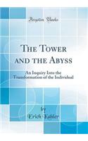 The Tower and the Abyss: An Inquiry Into the Transformation of the Individual (Classic Reprint): An Inquiry Into the Transformation of the Individual (Classic Reprint)