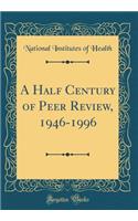 A Half Century of Peer Review, 1946-1996 (Classic Reprint)