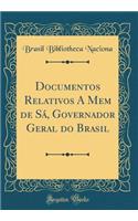Documentos Relativos a Mem de Sá, Governador Geral Do Brasil (Classic Reprint)