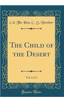 The Child of the Desert, Vol. 2 of 3 (Classic Reprint)