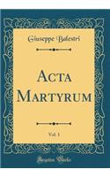 Acta Martyrum, Vol. 1 (Classic Reprint)