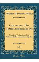 Geschichte Des Tempelherrenordens, Vol. 1: Nach Den Vorhandenen Und Mehreren Bisher Unbenutzten Quellen (Classic Reprint)