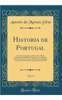 Historia de Portugal, Vol. 2: Composta Em Inglez Por Huma Sociedade de Litteratos, Trasladada Em Vulgar Com as AddiÃ§Ãµes Da VersÃ£o Franceza, E Notas Do Traductor Portuguez, Antonio de Moraes Silva, Natural Do Rio de Janeiro (Classic Reprint)