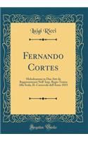 Fernando Cortes: Melodramma in Due Atti Da Rappresentarsi Nell' Imp. Regio Teatro Alla Scala, Il Carnovale Dell'anno 1833 (Classic Reprint)