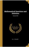 Mathematical Questions and Solutions; Volume XVIII