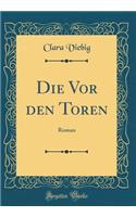 Die VOR Den Toren: Roman (Classic Reprint): Roman (Classic Reprint)