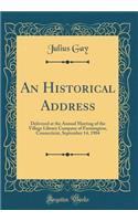 An Historical Address: Delivered at the Annual Meeting of the Village Library Company of Farmington, Connecticut, September 14, 1904 (Classic Reprint)