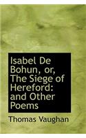 Isabel de Bohun, Or, the Siege of Hereford: And Other Poems(English)