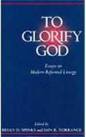 To Glorify God: Essays on Modern Reformed Liturgy