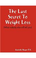 The Last Secret To Weight Loss (What nobody else will tell you)