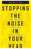 Stopping the Noise in Your Head: The New Way to Overcome Anxiety and Worry