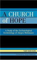 A Church of Hope: A Study of the Eschatological Ecclesiology of Jurgen Moltmann(English)