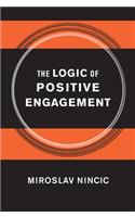 The Logic of Positive Engagement: (Cornell Studies in Security Affairs)