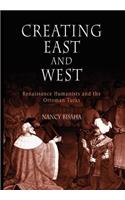 Creating East and West: Renaissance Humanists and the Ottoman Turks