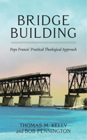 Bridge Building Pope Francis' Practical Theological Approach