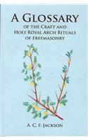 A Glossary of the Craft and Holy Royal Arch Rituals of Freemasonry