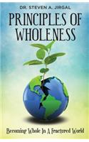 Principles of Wholeness: Becoming Whole in a Fractured World