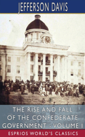 Rise and Fall of the Confederate Government - Volume I (Esprios Classics)