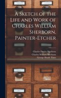 Sketch of the Life and Work of Charles William Sherborn, Painter-etcher
