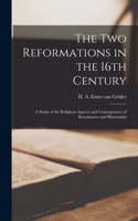 Two Reformations in the 16th Century; a Study of the Religious Aspects and Consequences of Renaissance and Humanism