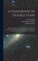 Handbook Of Double Stars: With A Catalogue Of Twelve Hundred Double Stars And Extensive Lists Of Measures. With Additional Notes Bringing The Measures Up To 1879. For The Use