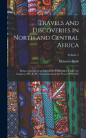 Travels and Discoveries in North and Central Africa: Being a Journal of an Expedition Undertaken Under the Auspices of H. B. M.'s Government, in the Years 1849-1855; Volume 2