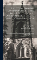 Selection From the Correspondence of the Rev. J. T. Nottidge, M.A., Late Rector of St. Helen's, and St. Clements, Ipswich