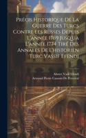 Précis Historique De La Guerre Des Turcs Contre Les Russes Depuis L'année 1769 Jusq'uà L'année 1774 Tiré Des Annales De L'historien Turc Vassif Efendi