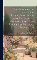 Practice of Hypnotic Suggestion, Being and Elementary Handbook for the Use of the Medical Profession