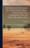 Histoire Du Royaume De Tunis Depuis Bou-fars Jusqu'à Sa Conquête Par Les Turcs De 1204 À 1574