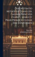 Demonstratio Methodum Joanis Jos. Gassner Principiis Evang. ... Sensui Et Praxi Primae Ecclesiae Esse Conformen