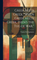 Greek Meets Greek. "When Greek Meets Greek, Then's the Tug of War."