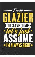 I'm A Glazier To Save Time Let's Just Assume I'm Always Right: Daily 100 page 6 x 9 journal to for professionals jot down your ideas and notes