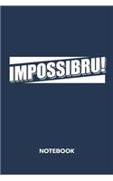 Impossibru! NOTEBOOK: Ruled Notepad Sayings Sketchbook Funny Persons Organizer Humorous Friends Planner Boyfriend or Girlfriend Gift A5 Diary 6x9 Inch Journal Lined 120 P