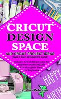 Cricut Design Space and Cricut Project Ideas (Two in One Beginners Guide): Includes: Cricut design space for beginners (updated) AND Cricut projects ideas for beginners