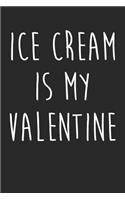 Valentine's Day Notebook - Ice Cream Is My Valentine Funny Anti Valentines Day - Valentine's Day Journal