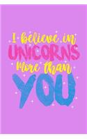 I Believe In Unicorns More Than You