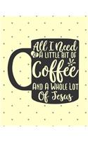 All I Need Is A Little Bit Of Coffee And A Whole Lot Of Jesus