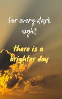 For every dark night there is a brighter day