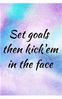 Set goals then kick'em in the face