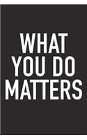 What You Do Matters: A 6x9 Inch Matte Softcover Journal Notebook with 120 Blank Lined Pages and an Uplifting Positive and Motivaitonal Cover Slogan