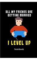 All My Friends Are Getting Married I Level Up Notebook: Lined Journal for Video Game, Computer Nerd, Internet Online Geeks and Gaming Fans - Paperback, Diary Gift for Men, Women and Children