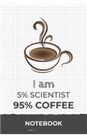 I am 5% Scientist 95% Coffee Notebook: Funny Scientist Coffee Journal with 110 Blank Lined Pages / Planner / Career / Co-Worker / Job Gift (6 x 9 inches in size)