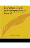 Breve Compendio Di Tutte Le Regole Dell' Aritmetica Pratica Aggiuntouinuoue Offeruationi, Con Tutte Le Regole Della Geometria Pratica (1681)
