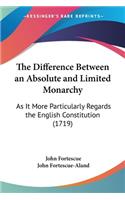 Difference Between an Absolute and Limited Monarchy: As It More Particularly Regards the English Constitution (1719)