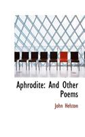 Aphrodite: And Other Poems