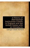 A History of Matrimonial Institutions Chiefly in England and the United States with an Introducto